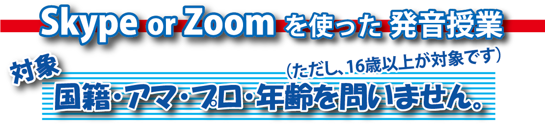 Skype or Zoomを使った発音授業。16才以上なら国籍・アマ・プロ・年齢を問いません
