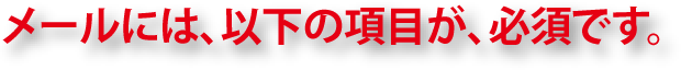 メールには、以下の項目が、必須です。